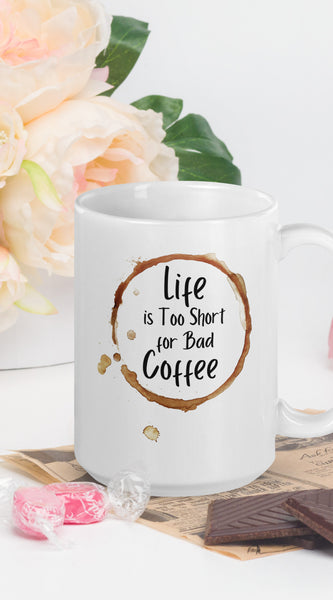 Life is Too Short for a Bad Coffee White glossy mug